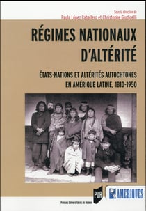 Régimes nationaux d'altérité - Etats-nations et altérités autochtones en Amérique latine, 1810-1950