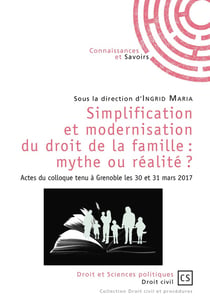 Simplification et modernisation du droit de la famille : mythe ou réalité ? actes du colloque tenu à Grenoble les 30 et 31 mars 2017