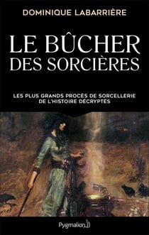 Le bûcher des sorcières - les plus grands procès de sorcellerie de l'histoire décryptés