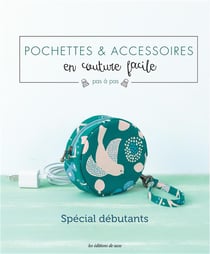 Pochettes & accessoires en couture facile - pas à pas - spécial débutants