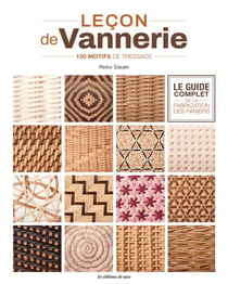Leçon de vannerie, le guide complet de la fabrication des paniers : 150 motifs de tressage