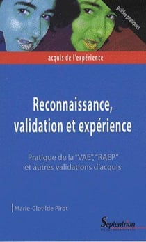 Reconnaissance, validation et expérience : Pratique de la ''VAE'', ''RAEP'' et autres validations d''acquis