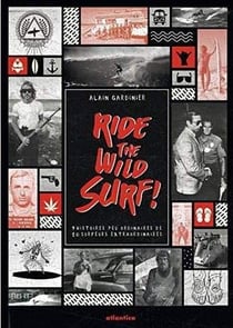 Ride the wild surf ! 9 histoires peu ordinaires de 10 sufeurs extraordinaires