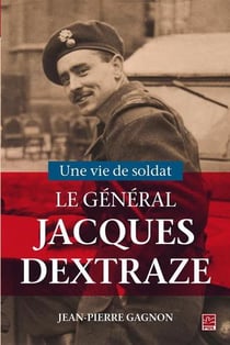 Une vie de soldat : le général Jacques Dextraze