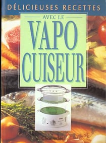 Delicieuses recettes avec le vapocuiseur