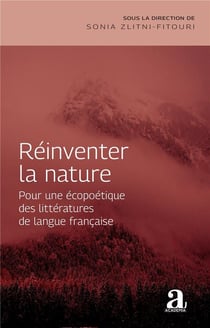Réinventer la nature : Pour une écopoétique des littératures de langue française