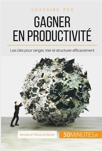 Adieu désordre, bonjour productivité ! Ranger, trier, structurer