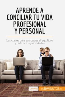 Aprende a conciliar tu vida profesional y personal : Las claves para encontrar el equilibro y definir tus prioridades