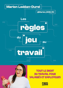 Les règles du jeu au travail : Tout le droit du travail pour salariés et employeurs.