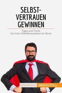 Selbstvertrauen gewinnen : Tipps und Tricks für mehr Selbstbewusstsein im Beruf
