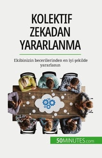 Kolektif zekadan yararlanma : Ekibinizin becerilerinden en iyi sekilde yararlanin