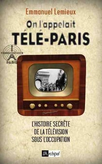 On l'appelait Télé-Paris - l'histoire secrète de la télévision sous l'occupation