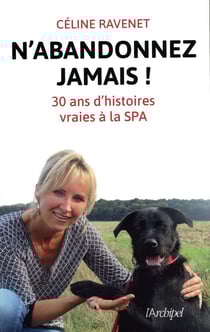N'abandonnez jamais - trente ans d'histoires vraies à la SPA