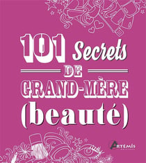101 secrets de grand-mère : (beauté)