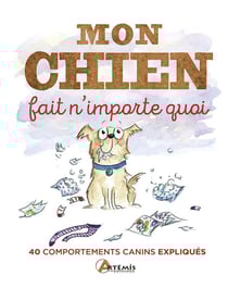 Mon chien fait n'importe quoi, 40 comportements canins étonnants expliqués