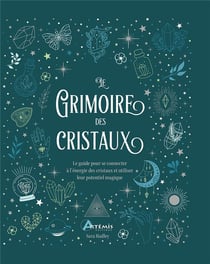 Le grimoire des cristaux : Le guide pour se connecter à l'énergie des cristaux et utiliser leur potentiel magique