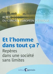 Et l'homme dans tout ça - repères dans une société sans limites - actes du congrés européen d'éthique