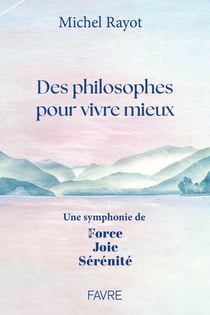 Des philosophes pour vivre mieux : Une symphonie de force, joie, sérénité