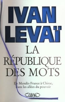 La république des mots - de mendès france à chirac, dans les couloirs du pouvoir