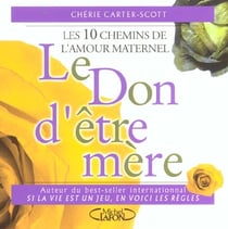 Le don d'etre mere - les 10 chemins de l'amour maternel