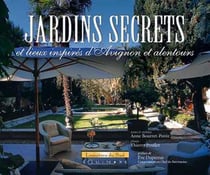 Jardins secrets - et lieux inspires d'avignon et alentours