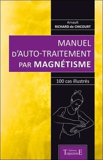 Manuel d'auto-traitement par magnétisme - 100 cas illustrés