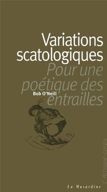Variations scatologiques - Pour une poétique des entrailles