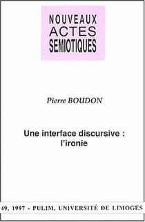Nouveaux actes sémiotiques, n° 49/1997 : P. Boudon, Une interface discursive : l'ironie