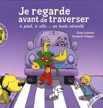 Je regarde avant de traverser - à pied, à vélo... en toute sécurité
