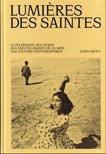 Lumières des saintes : le pèlerinage gitan des Saintes-Maries-de-la-Mer - un siècle de photographie