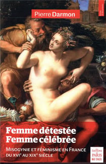 Femme détestée, femme célébrée - misogynie et féminisme en France du XVIe au XIXe siècle