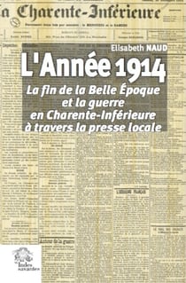 L'année 1914 - la fin de la Belle Epoque et la guerre en Charente-Inférieure à travers la presse locale