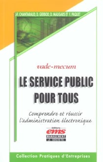 Le service public pour tous - comprendre et reussir l'administration electronique