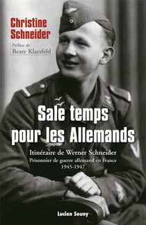 Sale temps pour les allemands - itinéraire de werner schneider, prisonnier de guerre allemand en france, 1945-1947