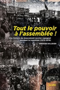 Tout le pouvoir à l'Assemblée : une histoire du mouvement ouvrier espagnol pendant la transition (1970-1979)