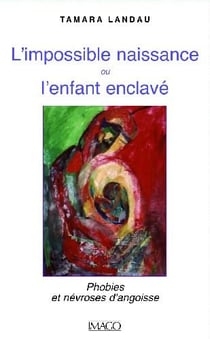 L'impossible naissance ou l'enfant enclavé - phobies et névroses d'angoisse (2e édition)