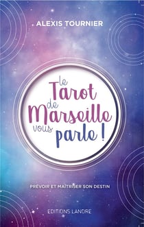 Le tarot de Marseille vous parle - prévoir et maîtriser son destin