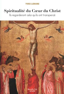 Spiritualité du coeur du Christ - ils regarderont celui qu'ils ont transpercé