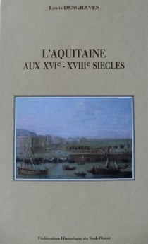 L' Aquitaine aux XVIe-XVIIIe siècles : L'Aquitaine aux XVIe-XVIIIe siècles