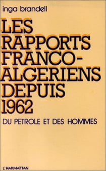 Rapports Franco-Algériens dépuis 1962 - du pétrole et des hommes