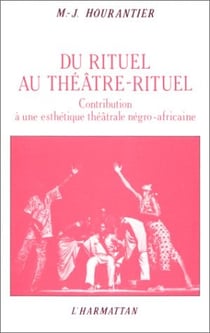 Du rituel au théâtre-rituel - contribution à une esthéique théâtrale négro-africaine