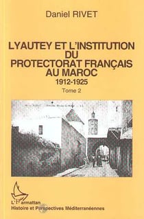 Lyautey et l'institution du protectorat français au Maroc (3 volumes) : 1912-1925