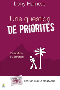 Une question de priorités. Matthieu 6.19-34 : L'ambition du chrétien