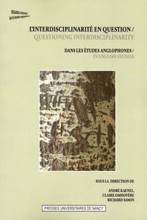 L' Interdisciplinarité en question dans les études anglophones : Questioning Interdisciplinarity in English Studies