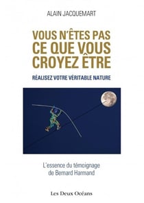 Vous n'êtes pas ce que vous croyez être - réalisez votre véritable nature - l'essence du témoignage de Bernard Harmand