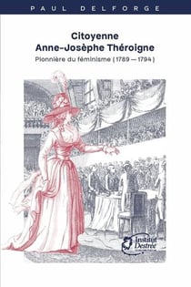 Citoyenne anne-josephe theroigne. - pionniere du feminisme (1789-1794)