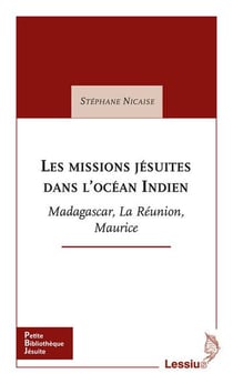 Les missions jésuites dans l'océan indien - madagascar, la réunion, maurice