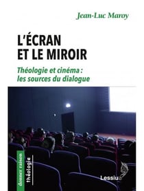 L'écran et le miroir - théologie et cinéma, les sources du dialogue