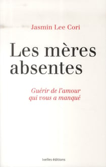 Les mères absentes - guérir de l'amour qui vous a manqué
