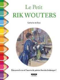 Le petit Rik Wouters - découvre la vie et l'oeuvre du peintre fauviste brabançon !